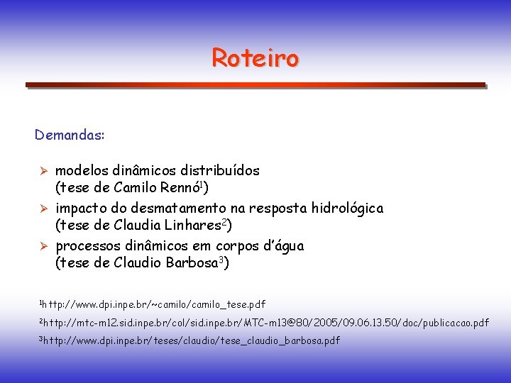 Roteiro Demandas: modelos dinâmicos distribuídos (tese de Camilo Rennó 1) Ø impacto do desmatamento