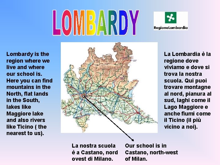 Lombardy is the region where we live and where our school is. Here you