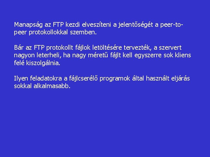 Manapság az FTP kezdi elveszíteni a jelentőségét a peer-topeer protokollokkal szemben. Bár az FTP