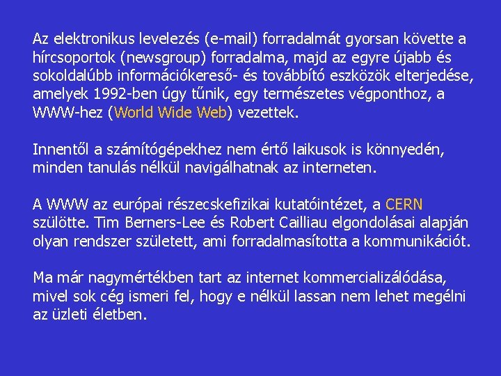 Az elektronikus levelezés (e-mail) forradalmát gyorsan követte a hírcsoportok (newsgroup) forradalma, majd az egyre