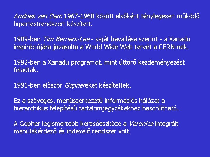Andries van Dam 1967 -1968 között elsőként ténylegesen működő hipertextrendszert készített. 1989 -ben Tim