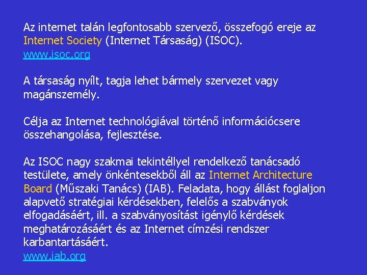 Az internet talán legfontosabb szervező, összefogó ereje az Internet Society (Internet Társaság) (ISOC). www.