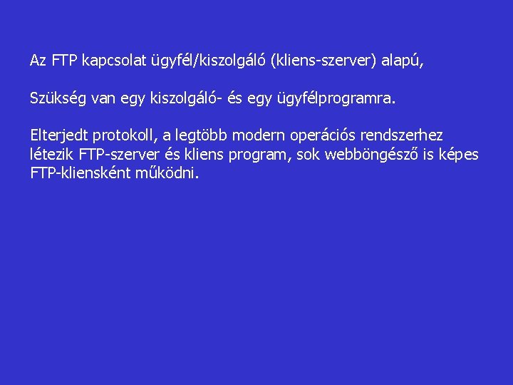 Az FTP kapcsolat ügyfél/kiszolgáló (kliens-szerver) alapú, Szükség van egy kiszolgáló- és egy ügyfélprogramra. Elterjedt