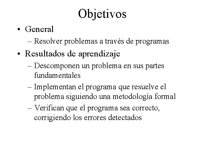 Objetivos • General – Resolver problemas a través de programas • Resultados de aprendizaje