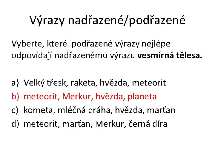 Výrazy nadřazené/podřazené Vyberte, které podřazené výrazy nejlépe odpovídají nadřazenému výrazu vesmírná tělesa. a) b)