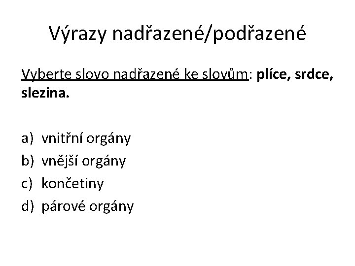 Výrazy nadřazené/podřazené Vyberte slovo nadřazené ke slovům: plíce, srdce, slezina. a) b) c) d)