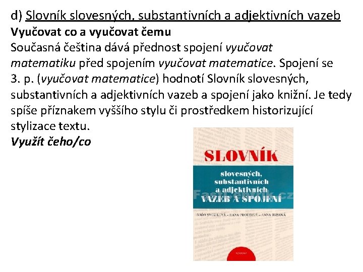 d) Slovník slovesných, substantivních a adjektivních vazeb Vyučovat co a vyučovat čemu Současná čeština