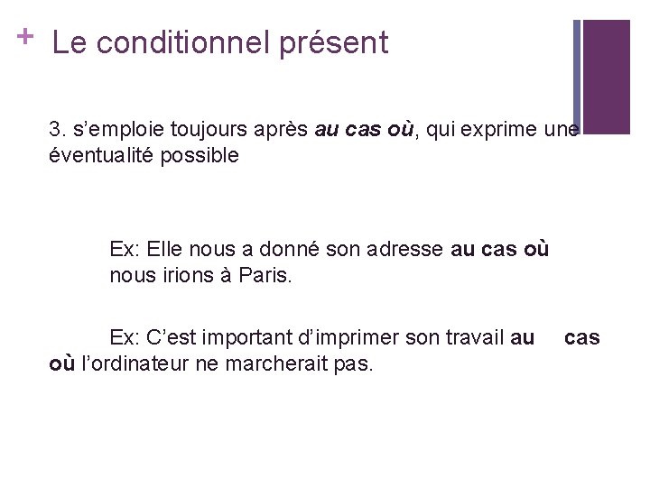 + Le conditionnel présent 3. s’emploie toujours après au cas où, qui exprime une