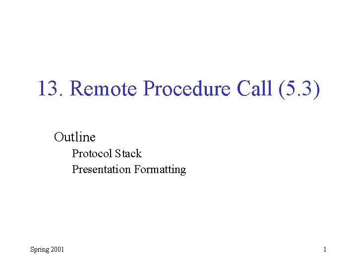 13. Remote Procedure Call (5. 3) Outline Protocol Stack Presentation Formatting Spring 2001 1