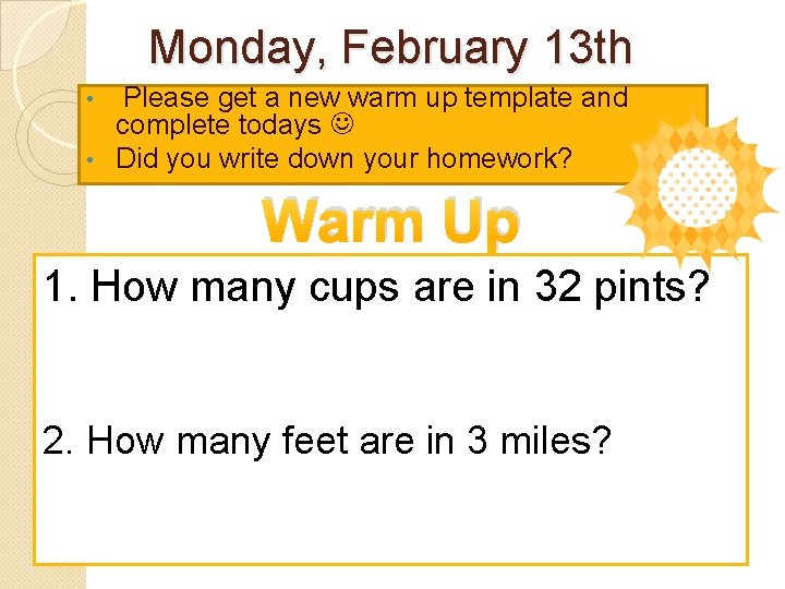 Monday, February 13 th Please get a new warm up template and complete todays