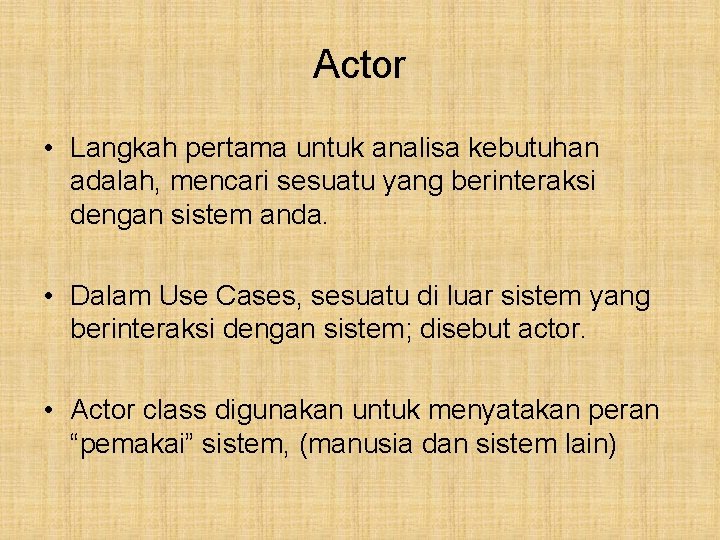 Actor • Langkah pertama untuk analisa kebutuhan adalah, mencari sesuatu yang berinteraksi dengan sistem