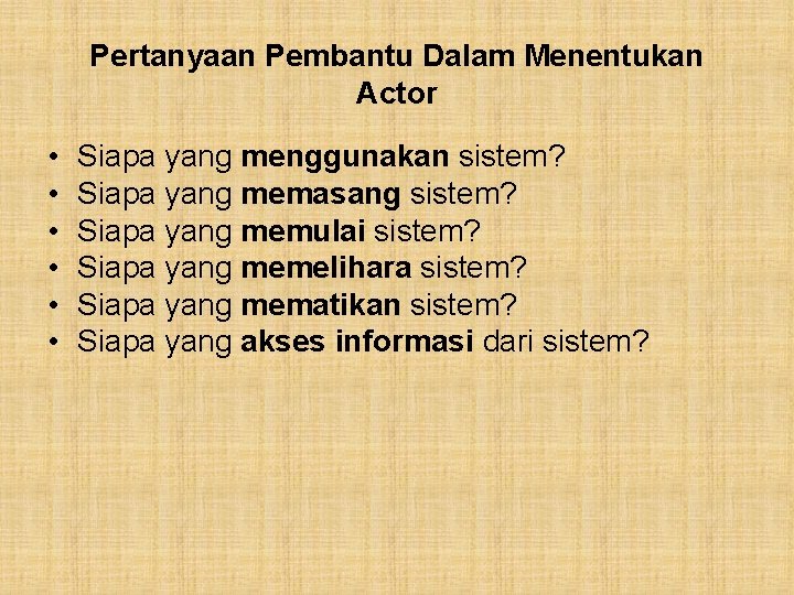 Pertanyaan Pembantu Dalam Menentukan Actor • • • Siapa yang menggunakan sistem? Siapa yang