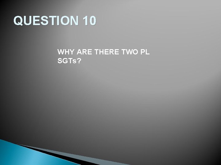 QUESTION 10 WHY ARE THERE TWO PL SGTs? 