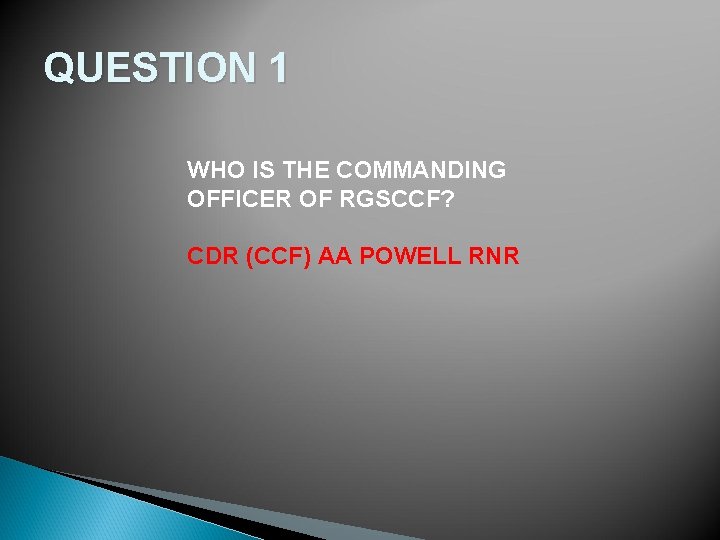 QUESTION 1 WHO IS THE COMMANDING OFFICER OF RGSCCF? CDR (CCF) AA POWELL RNR