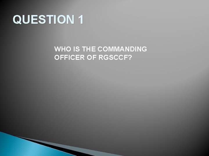 QUESTION 1 WHO IS THE COMMANDING OFFICER OF RGSCCF? 