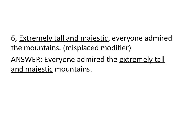 6, Extremely tall and majestic, everyone admired the mountains. (misplaced modifier) ANSWER: Everyone admired