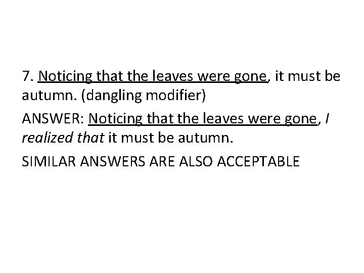7. Noticing that the leaves were gone, it must be autumn. (dangling modifier) ANSWER: