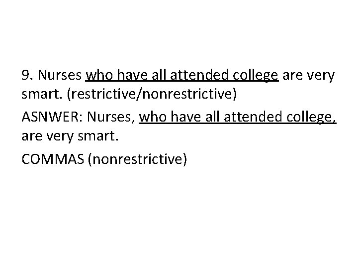 9. Nurses who have all attended college are very smart. (restrictive/nonrestrictive) ASNWER: Nurses, who