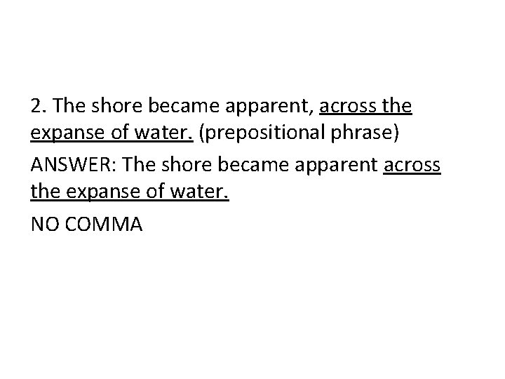 2. The shore became apparent, across the expanse of water. (prepositional phrase) ANSWER: The