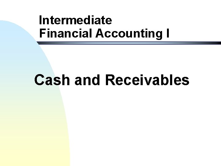 Intermediate Financial Accounting I Cash and Receivables 