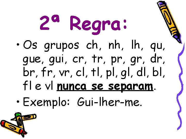 2ª Regra: • Os grupos ch, nh, lh, qu, gue, gui, cr, tr, pr,