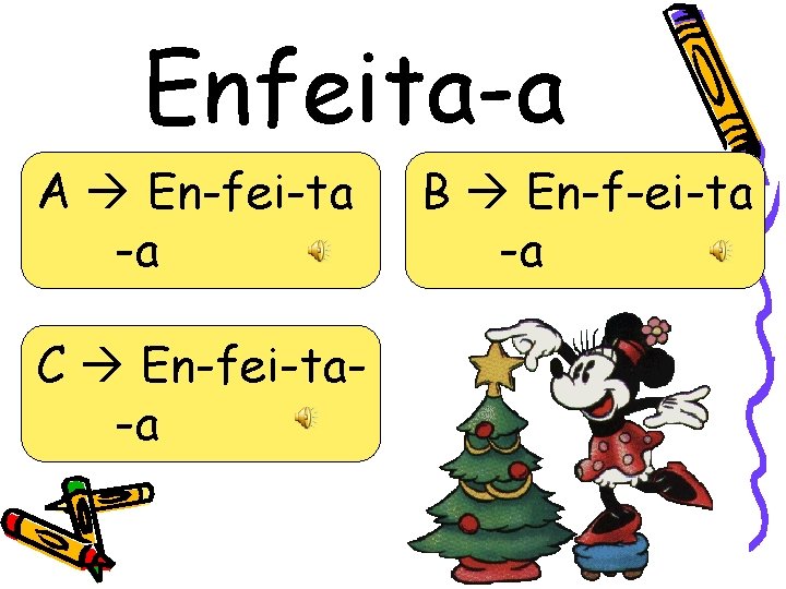 Enfeita-a A En-fei-ta -a C En-fei-ta-a B En-f-ei-ta -a 