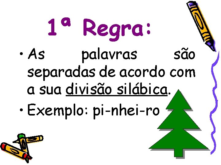 1ª Regra: • As palavras são separadas de acordo com a sua divisão silábica.
