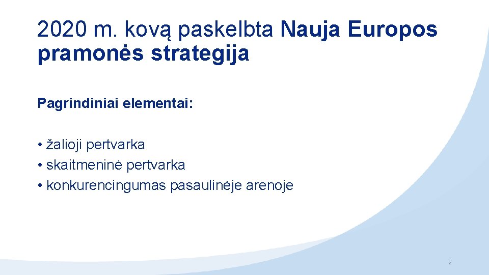 2020 m. kovą paskelbta Nauja Europos pramonės strategija Pagrindiniai elementai: • žalioji pertvarka •