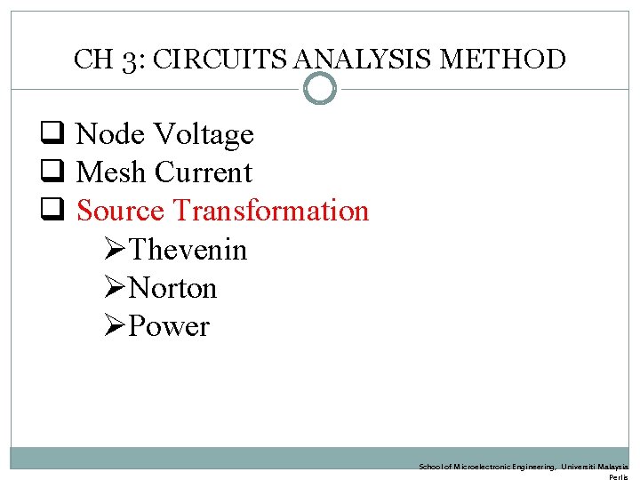 CH 3: CIRCUITS ANALYSIS METHOD q Node Voltage q Mesh Current q Source Transformation
