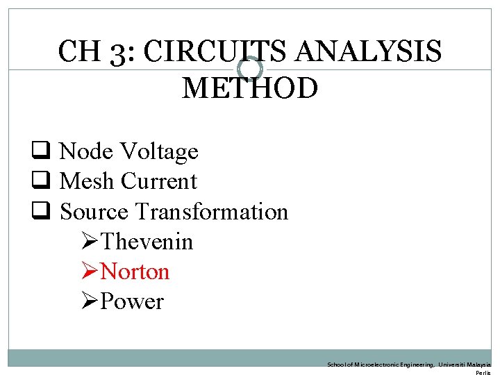 CH 3: CIRCUITS ANALYSIS METHOD q Node Voltage q Mesh Current q Source Transformation