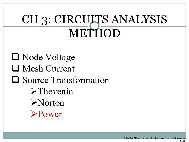 CH 3: CIRCUITS ANALYSIS METHOD q Node Voltage q Mesh Current q Source Transformation