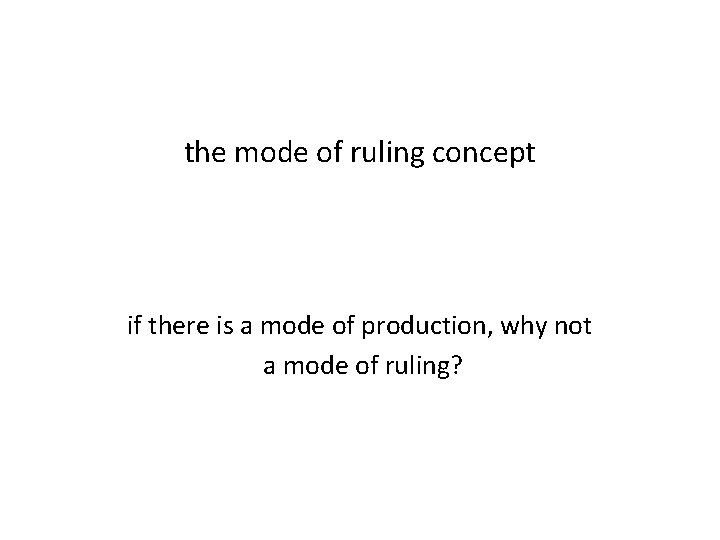 the mode of ruling concept if there is a mode of production, why not