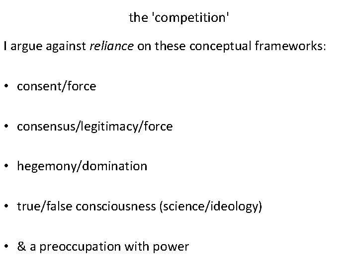 the 'competition' I argue against reliance on these conceptual frameworks: • consent/force • consensus/legitimacy/force