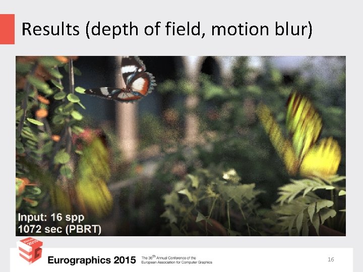 Results (depth of field, motion blur) 16 