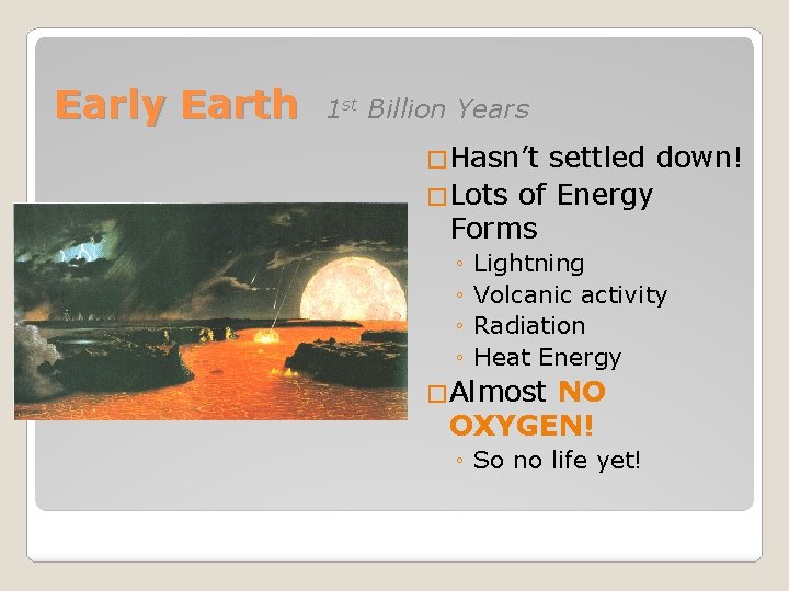 Early Earth 1 st Billion Years �Hasn’t settled down! �Lots of Energy Forms ◦