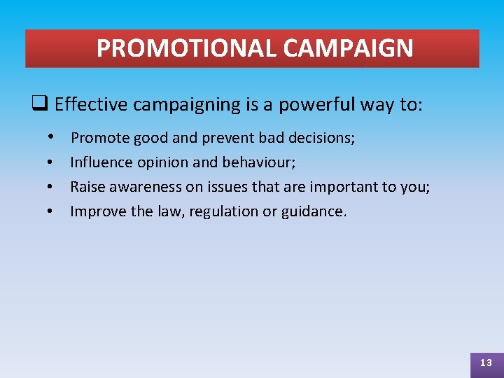 PROMOTIONAL CAMPAIGN q Effective campaigning is a powerful way to: • Promote good and