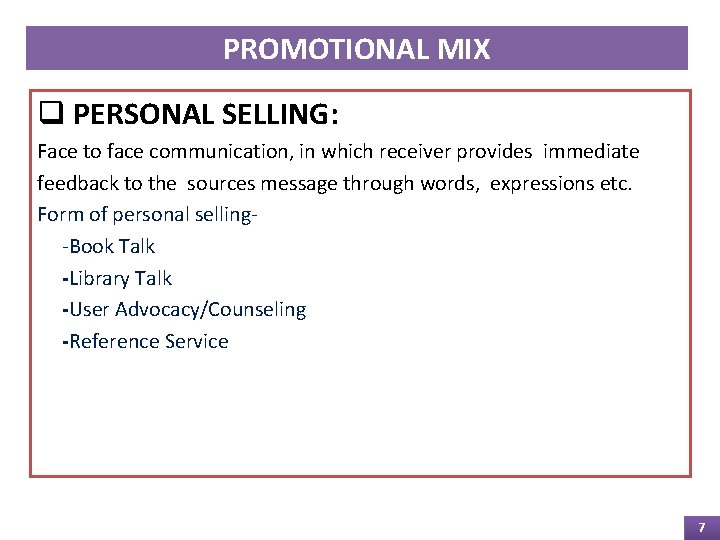 PROMOTIONAL MIX q PERSONAL SELLING: Face to face communication, in which receiver provides immediate