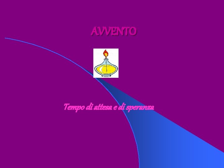 AVVENTO Tempo di attesa e di speranza AVVENTO Tempo di attesa e di speranza