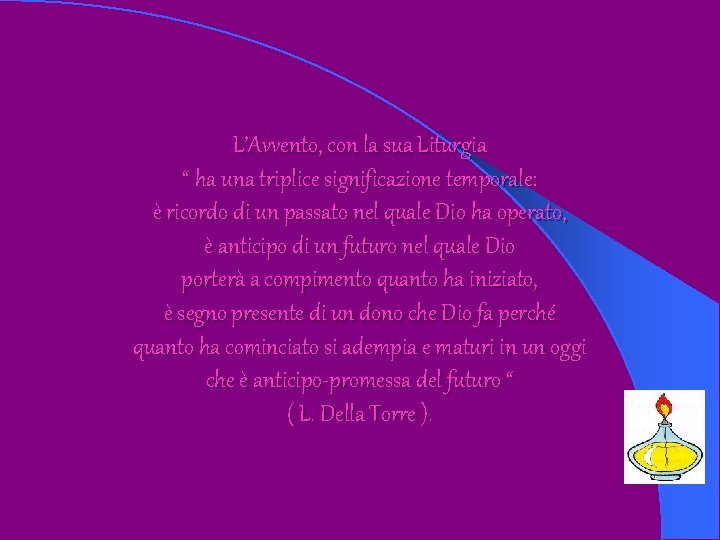 L’Avvento, con la sua Liturgia “ ha una triplice significazione temporale: è ricordo di L’Avvento, con la sua Liturgia “ ha una triplice significazione temporale: è ricordo di