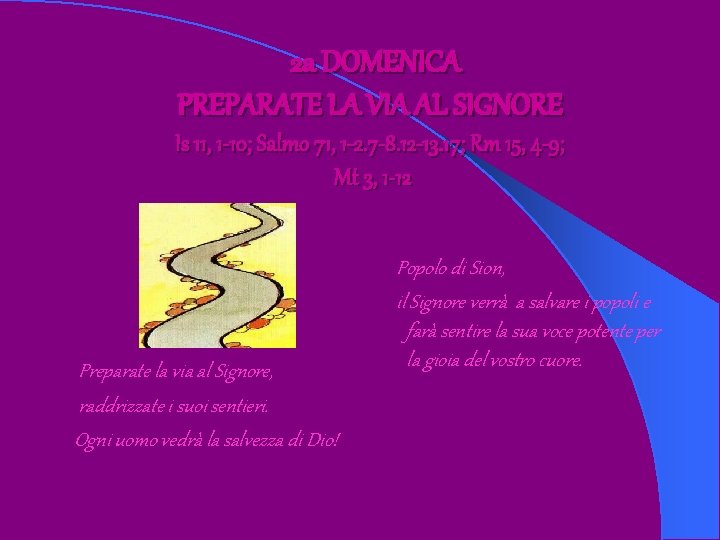 2 a DOMENICA PREPARATE LA VIA AL SIGNORE Is 11, 1 -10; Salmo 71, 2 a DOMENICA PREPARATE LA VIA AL SIGNORE Is 11, 1 -10; Salmo 71,