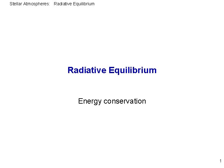 Stellar Atmospheres: Radiative Equilibrium Energy conservation 1 