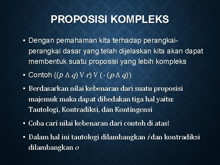 PROPOSISI KOMPLEKS • Dengan pemahaman kita terhadap perangkai dasar yang telah dijelaskan kita akan