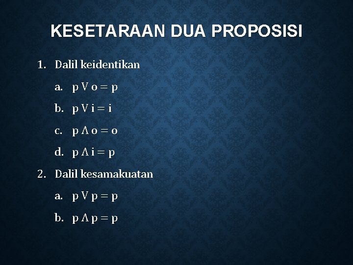 KESETARAAN DUA PROPOSISI 1. Dalil keidentikan a. p V o = p b. p