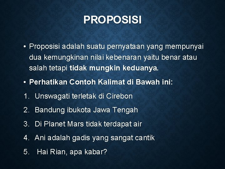 PROPOSISI • Proposisi adalah suatu pernyataan yang mempunyai dua kemungkinan nilai kebenaran yaitu benar PROPOSISI • Proposisi adalah suatu pernyataan yang mempunyai dua kemungkinan nilai kebenaran yaitu benar
