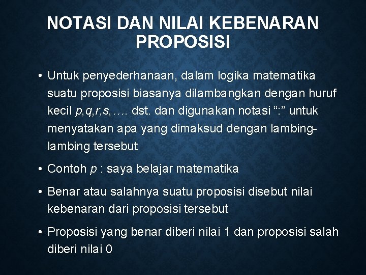 NOTASI DAN NILAI KEBENARAN PROPOSISI • Untuk penyederhanaan, dalam logika matematika suatu proposisi biasanya