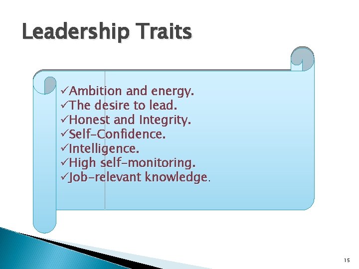 Leadership Traits üAmbition and energy. üThe desire to lead. üHonest and Integrity. üSelf-Confidence. üIntelligence.