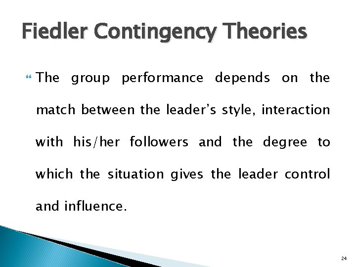 Fiedler Contingency Theories The group performance depends on the match between the leader’s style,