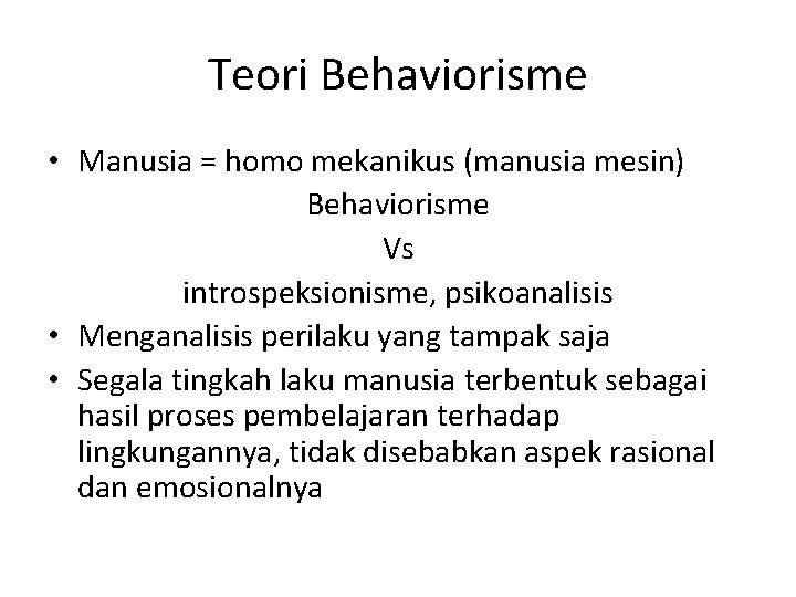 Teori Behaviorisme • Manusia = homo mekanikus (manusia mesin) Behaviorisme Vs introspeksionisme, psikoanalisis •