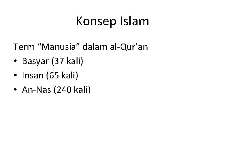 Konsep Islam Term “Manusia” dalam al-Qur’an • Basyar (37 kali) • Insan (65 kali)