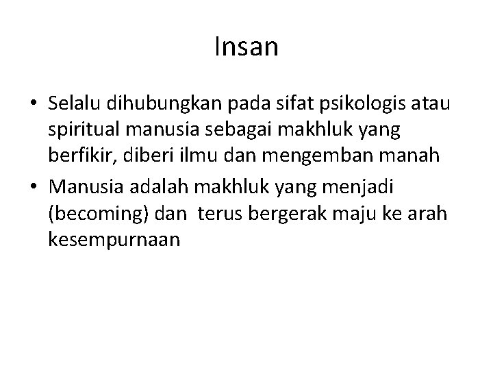 Insan • Selalu dihubungkan pada sifat psikologis atau spiritual manusia sebagai makhluk yang berfikir,